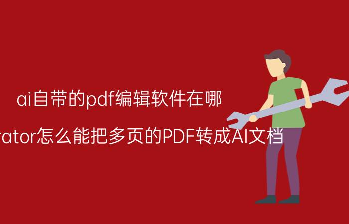 ai自带的pdf编辑软件在哪 Illustrator怎么能把多页的PDF转成AI文档？